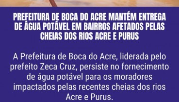 Prefeitura de Boca do Acre mantm entrega de gua potvel em bairros afetados pelas cheias dos rios Acre e Purus