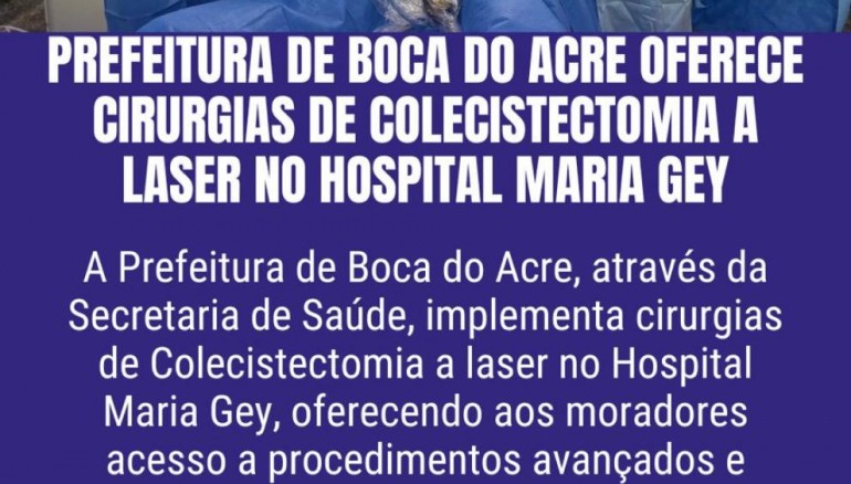 Prefeitura de Boca do Acre Oferece Cirurgias de Colecistectomia a Laser no Hospital Maria Gey